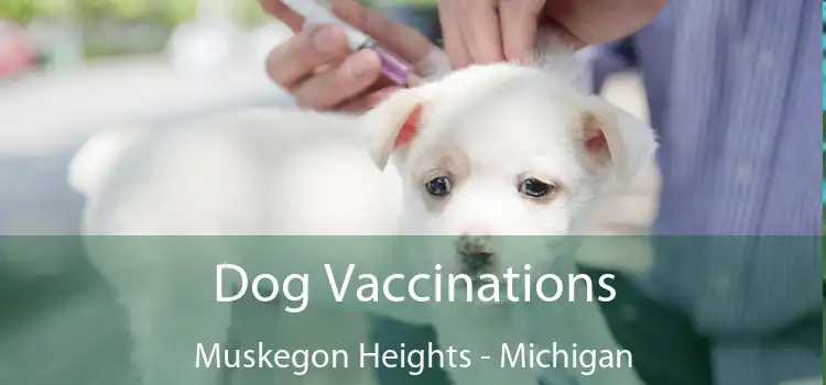 Dog Vaccinations Muskegon Heights - Michigan